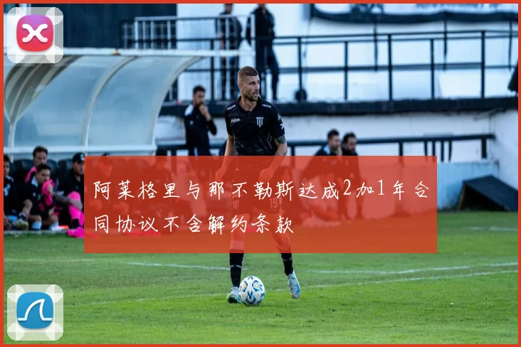 阿莱格里与那不勒斯达成2加1年合同协议不含解约条款