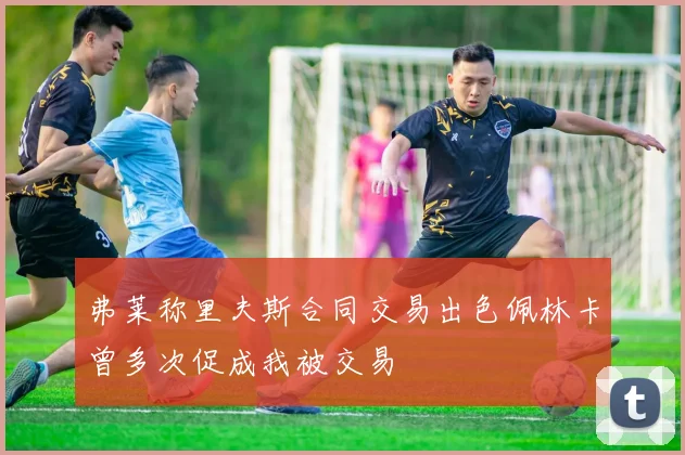 弗莱称里夫斯合同交易出色佩林卡曾多次促成我被交易